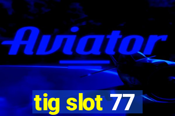 tig slot 77